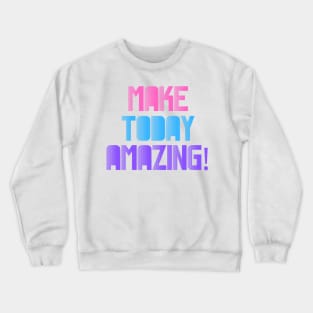 Make Today Amazing! Crewneck Sweatshirt